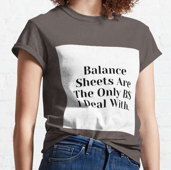 Bilanzen sind die einzigen BS, mit denen ich mich befasse Classic T-Shirt