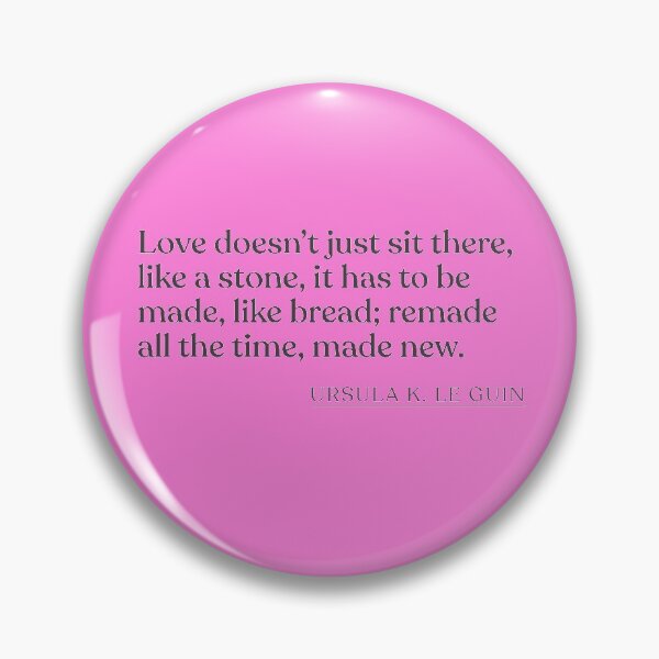 Item preview, Ursula K. Le Guin - Love doesn't just sit there, like a stone, it has to be made, like bread; remade all the time, made new. designed and sold by BookQuoteMerch.