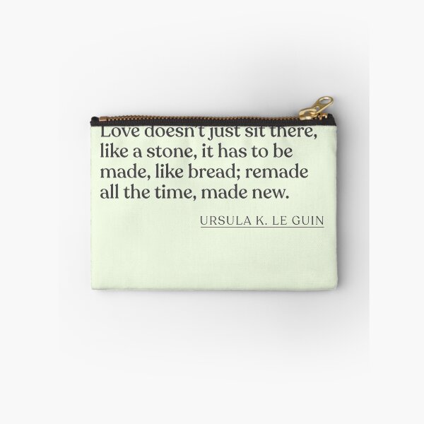 Item preview, Ursula K. Le Guin - Love doesn't just sit there, like a stone, it has to be made, like bread; remade all the time, made new. designed and sold by BookQuoteMerch.