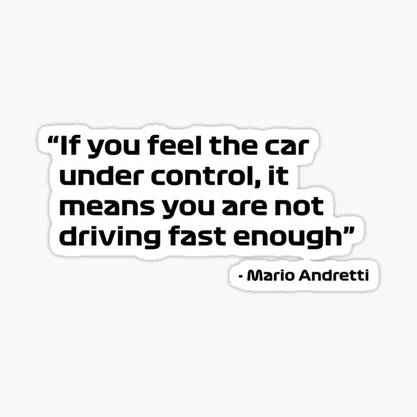 if-you-feel-the-car-under-control-it-means-you-are-not-driving-fast