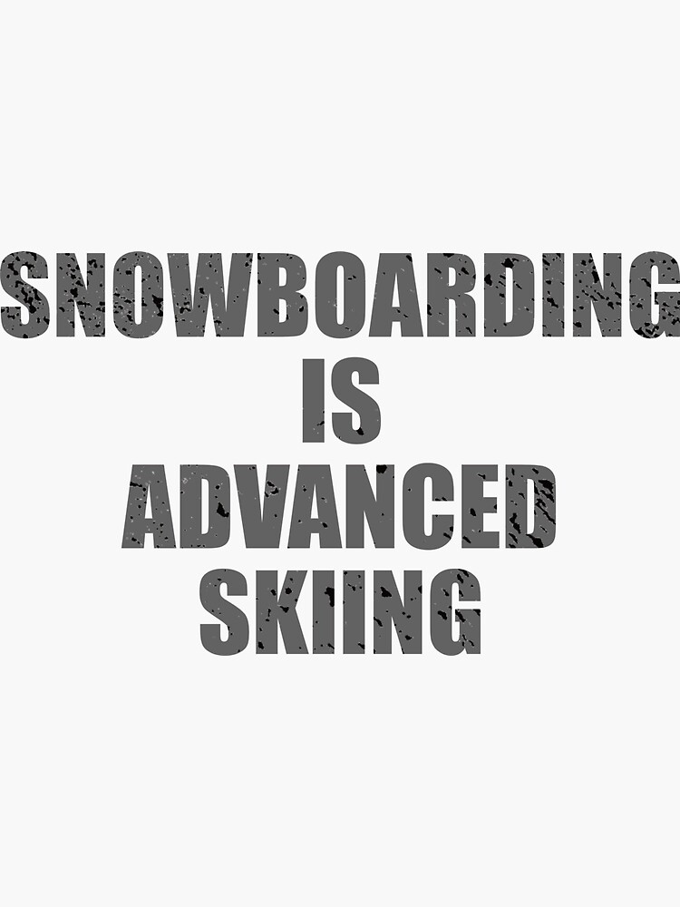 "Snowboarding is advanced skiing Funny snowboard quote" Sticker for