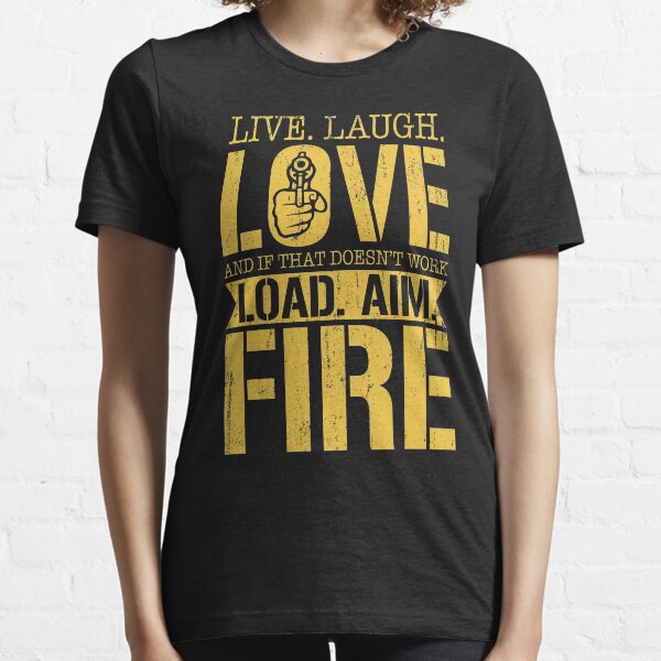 Live Love Laugh And If That Doesn't Work Load Aim Fire Essential T-Shirt