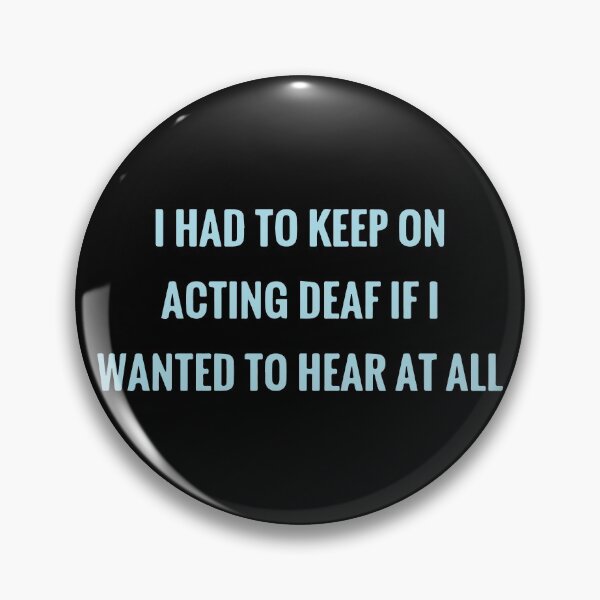 Item preview, I had to keep on acting deaf if I wanted to hear at all designed and sold by designdroplet.