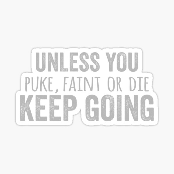 unless-you-puke-faint-or-die-keep-going-gym-workout-sticker-by