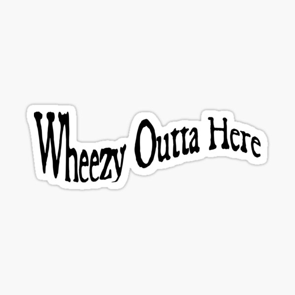 Wheezy Outta Here! Sticker
