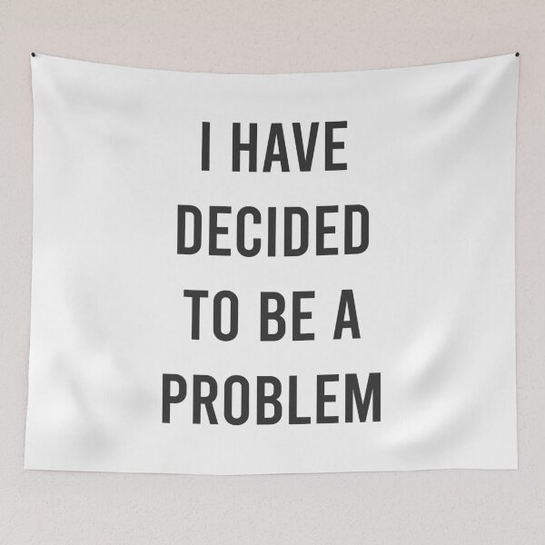 Item preview, I Have Decided To Be A Problem designed and sold by MJLdesigns.