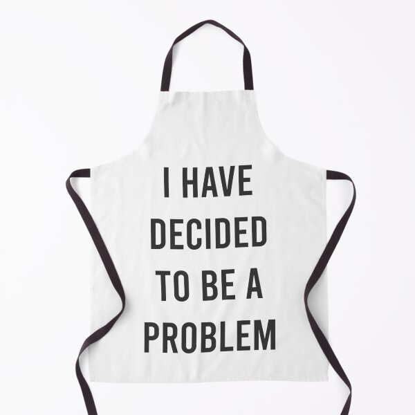 Item preview, I Have Decided To Be A Problem designed and sold by MJLdesigns.