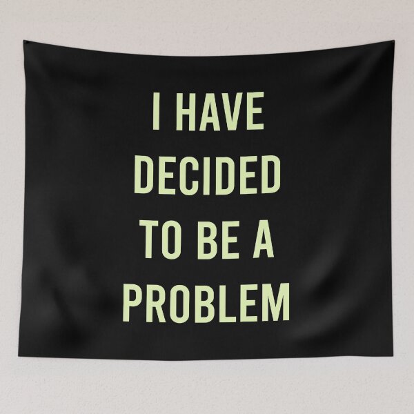 Item preview, I Have Decided To Be A Problem designed and sold by MJLdesigns.