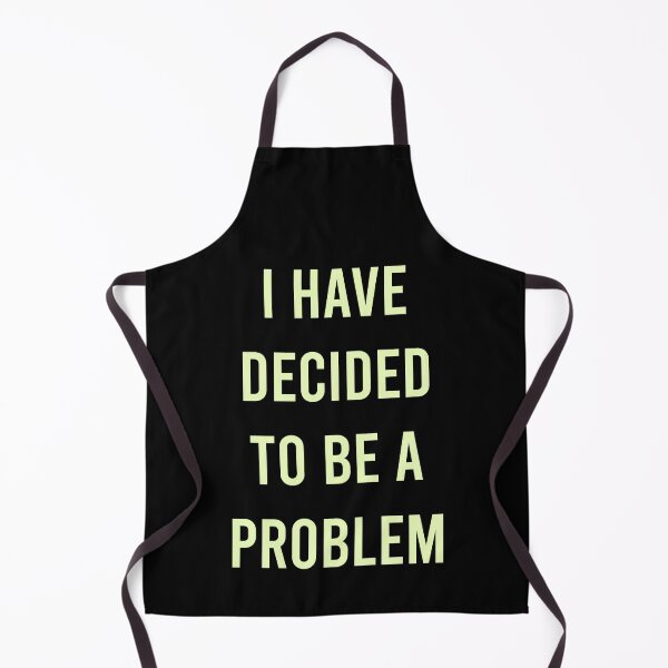 Item preview, I Have Decided To Be A Problem designed and sold by MJLdesigns.
