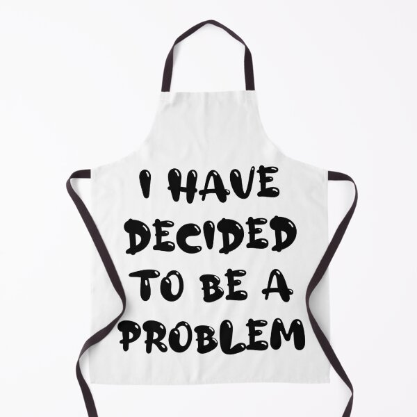 Item preview, I Have Decided To Be A Problem designed and sold by MJLdesigns.