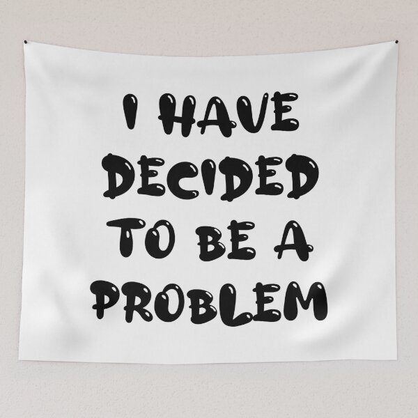 Item preview, I Have Decided To Be A Problem designed and sold by MJLdesigns.