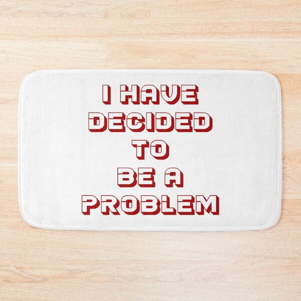 Item preview, I Have Decided To Be A Problem designed and sold by MJLdesigns.