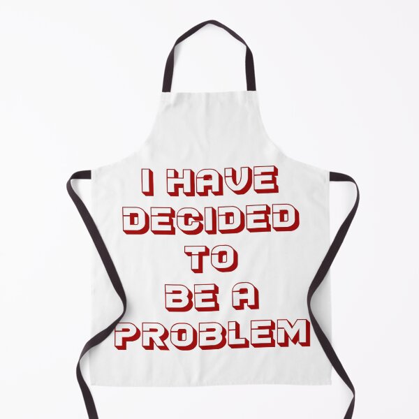Item preview, I Have Decided To Be A Problem designed and sold by MJLdesigns.