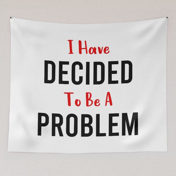 Item preview, I Have Decided To Be A Problem designed and sold by MJLdesigns.