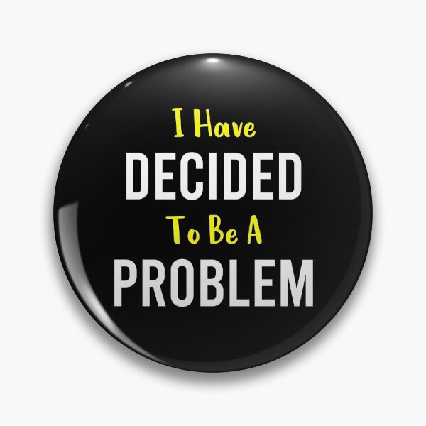 Item preview, I Have Decided To Be A Problem designed and sold by MJLdesigns.