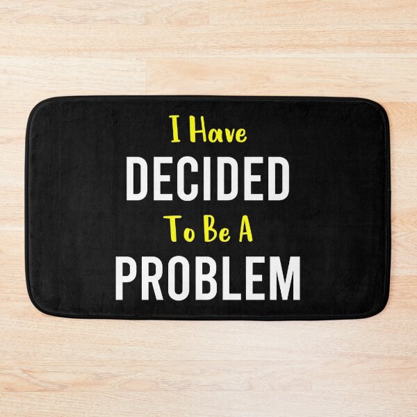 Item preview, I Have Decided To Be A Problem designed and sold by MJLdesigns.