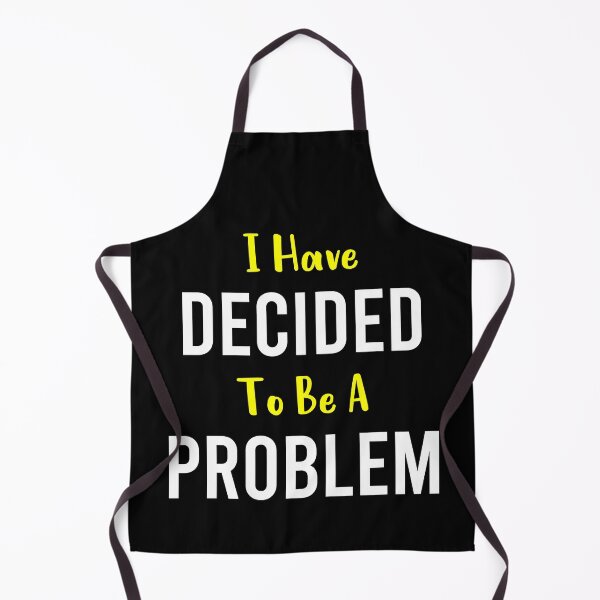 Item preview, I Have Decided To Be A Problem designed and sold by MJLdesigns.