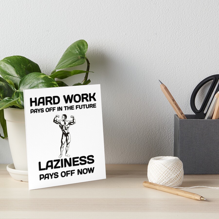 "Hard Work Pays Off In The Future. Laziness Pays Off Now. Motivational ...