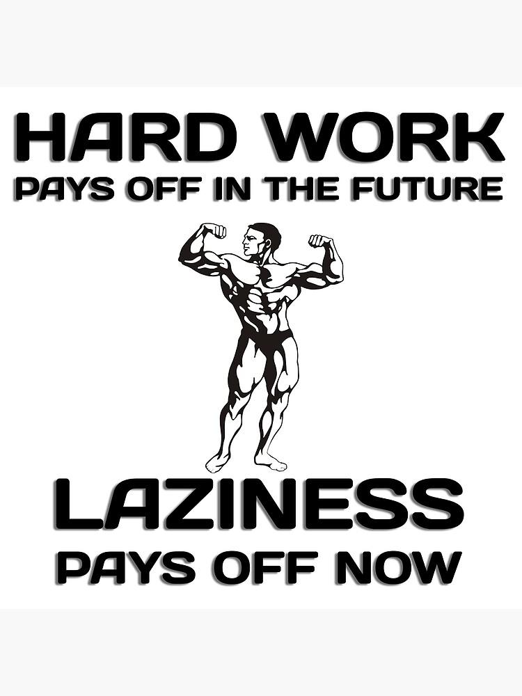 "Hard Work Pays Off In The Future. Laziness Pays Off Now. Motivational ...