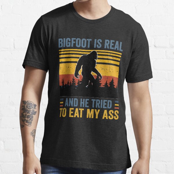 bigfoot is real and he tried to eat my ass Essential T-Shirt