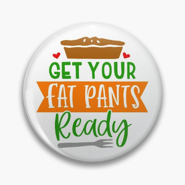 Item preview, Get Your Fat Pants Ready designed and sold by ConduitExcel.