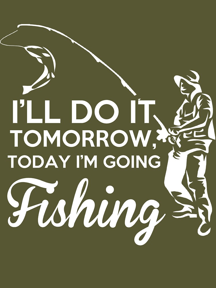 I'll do it tomorrow, today I'm going fishing - Awesome fisherman Gift |  Essential T-Shirt