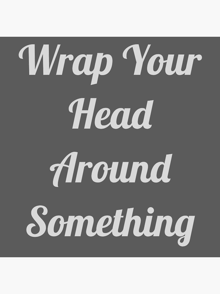 "Wrap your head around something" Poster by DarrenNg Redbubble