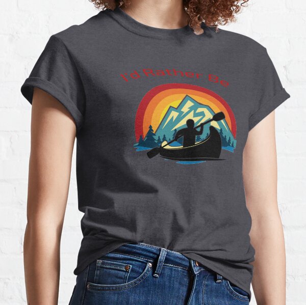 I'd Rather Be Canoeing! Classic T-Shirt