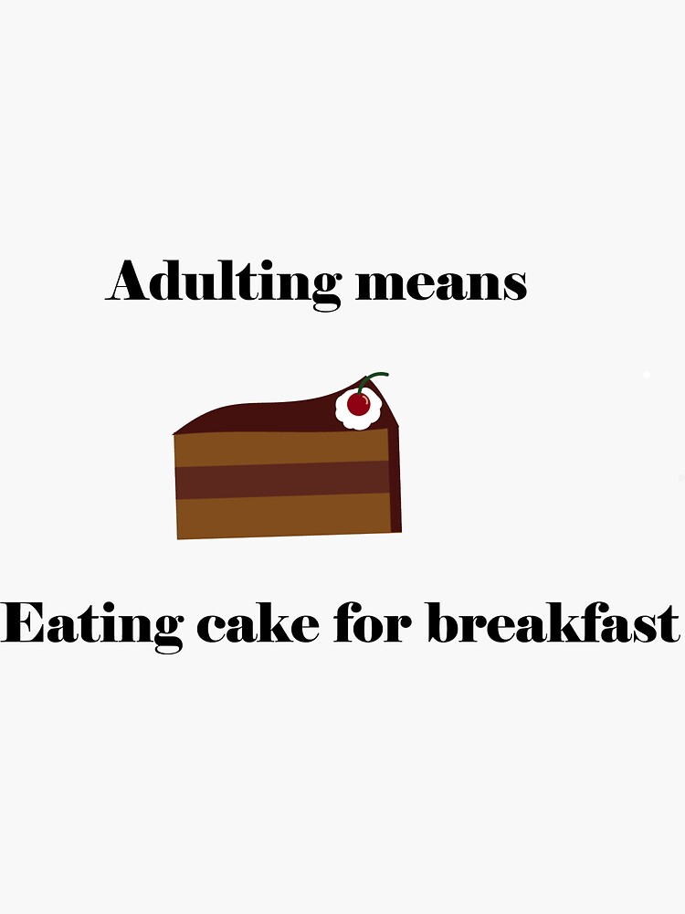 "Adulting means eating cake for Breakfast" Sticker for Sale by kailatot