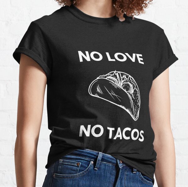 No Love No Tacos Classic T-Shirt