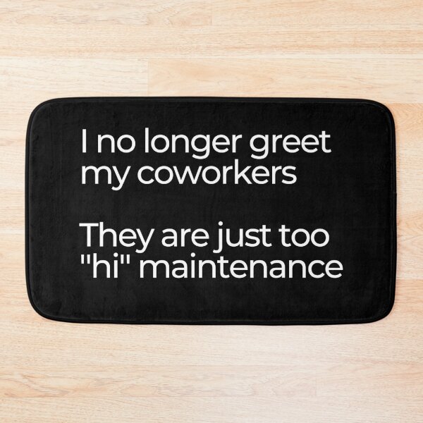 Item preview, I no longer greet my coworkers. They are just too "hi" maintenance.  designed and sold by mind-illusions.