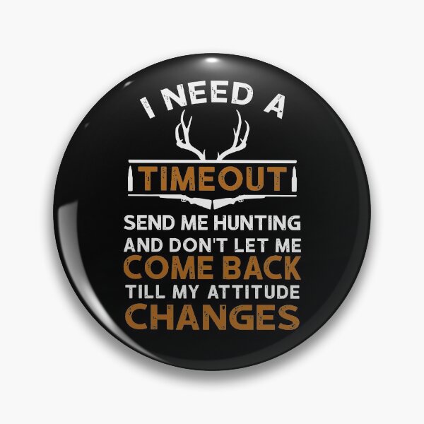 Item preview, I Need A Timeout Send Me Hunting And Dont Let Me Come Back Till My Attitude Changes designed and sold by JohnnyFranklin.
