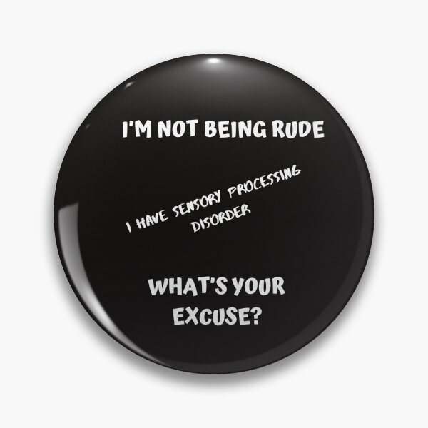 Item preview, I’M NOT BEING RUDE I HAVE SENSORY PROCESSING DISORDER WHAT’S YOUR EXCUSE? designed and sold by Rpgpbp.