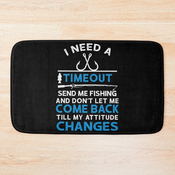 Item preview, I Need A Timeout Send Me Fishing And Dont Let Me Come Back Till My Attitude Changes designed and sold by MarkPitt.