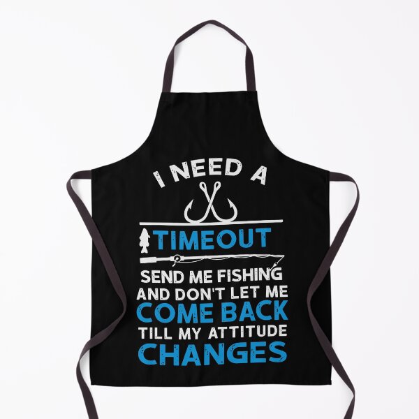 Item preview, I Need A Timeout Send Me Fishing And Dont Let Me Come Back Till My Attitude Changes designed and sold by MarkPitt.