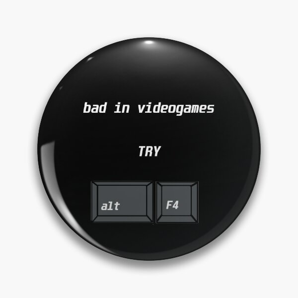 Item preview, bad in videogames try alt F4 designed and sold by dragonflyhorse.