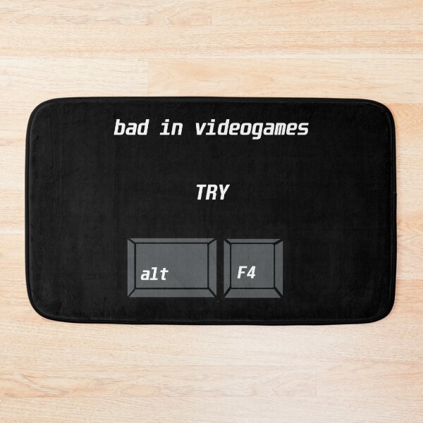 Item preview, bad in videogames try alt F4 designed and sold by dragonflyhorse.
