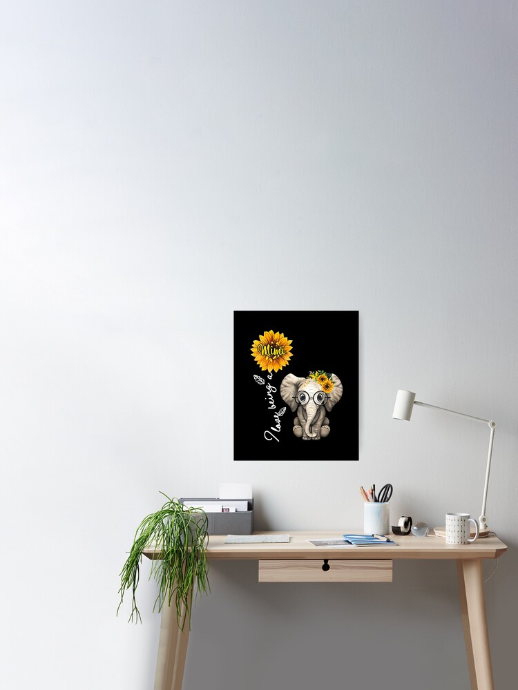 I Love Being A Mimi Sunflower Elephant T Shirt Poster By Grahamwalsh Redbubble