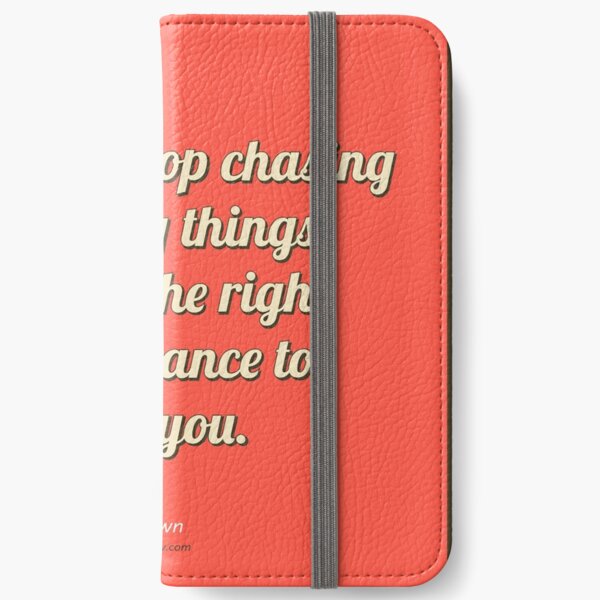 When you stop chasing the wrong things, you give the... - Author Unknown iPhone Wallet