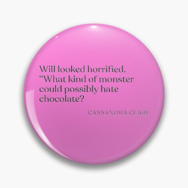 Item preview, Cassandra Clare - Will looked horrified. "What kind of monster could possibly hate chocolate? designed and sold by BookQuoteMerch.