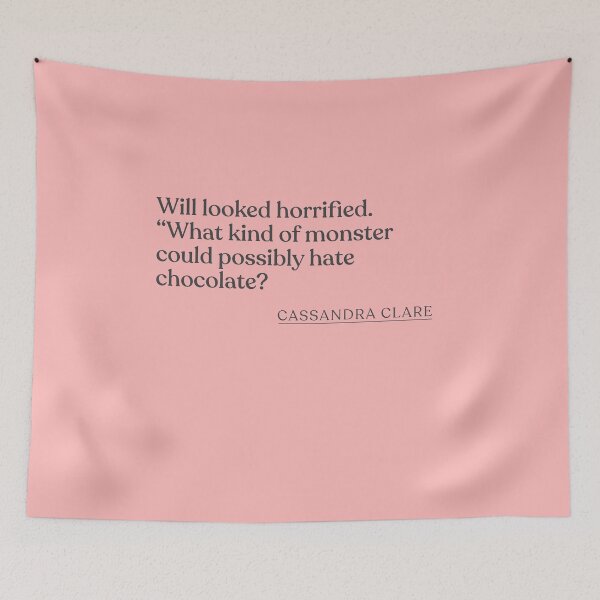 Item preview, Cassandra Clare - Will looked horrified. "What kind of monster could possibly hate chocolate? designed and sold by BookQuoteMerch.