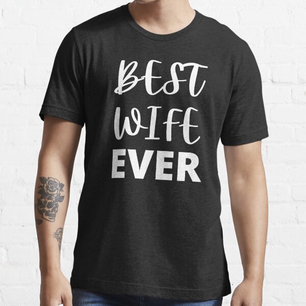 Best Wife Ever T Shirt For Sale By Jo3designs Redbubble Best Wife