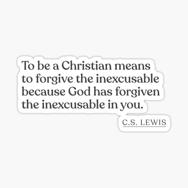Item preview, C.S. Lewis - To be a Christian means to forgive the inexcusable because God has forgiven the inexcusable in you. designed and sold by BookQuoteMerch.