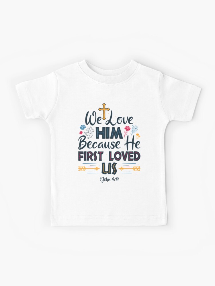 We love him, because he first loved us. 1 John 4:19 - Christian Art | Kids  T-Shirt