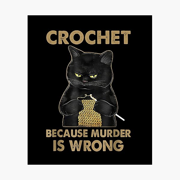 Crochet-Because-Murder-Is-Wrong-Crochet-Black-Cat-Yarn Photographic Print