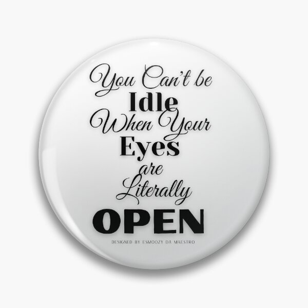 Item preview, YOU CAN'T BE IDLE WHEN YOUR EYES ARE LITERALLY OPEN designed and sold by EsmoozyDMaestro.