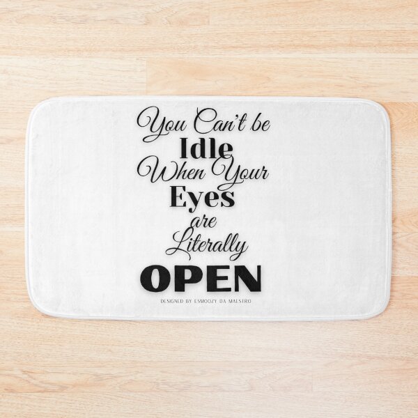 Item preview, YOU CAN'T BE IDLE WHEN YOUR EYES ARE LITERALLY OPEN designed and sold by EsmoozyDMaestro.