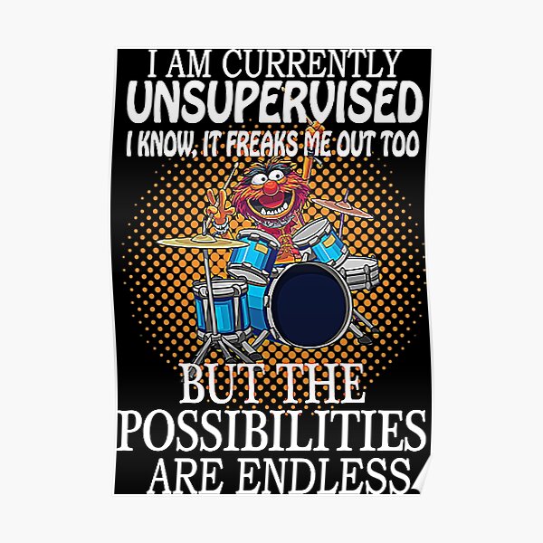 Animal Drummer, I am currently unsupervised I know it freaks me out too but possibilities are endless T-Shirt Poster