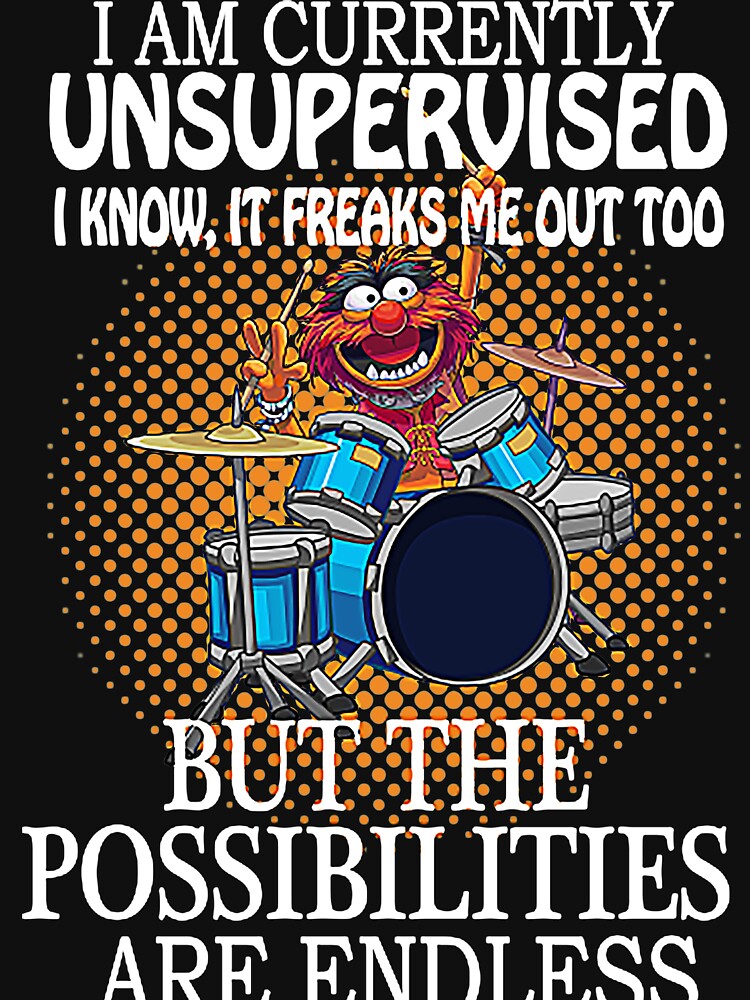 i am currently unsupervised i know it freaks me out too