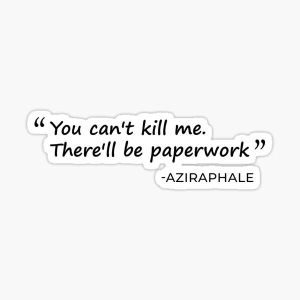 You can't kill me. There'll be paperwork Sticker